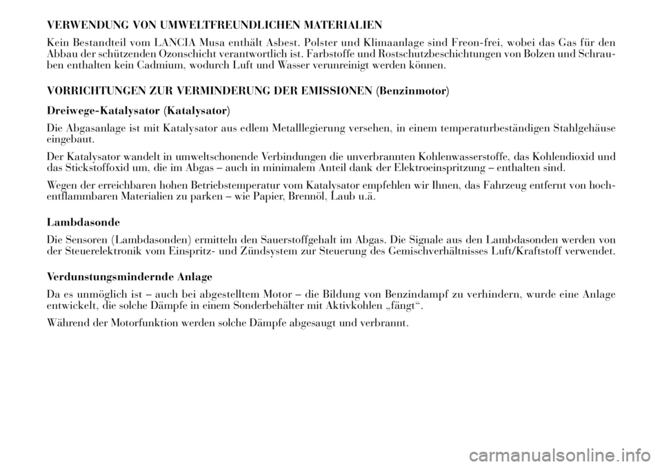 Lancia Musa 2011  Betriebsanleitung (in German) VERWENDUNG VON UMWELTFREUNDLICHEN MATERIALIEN
Kein Bestandteil vom LANCIA Musa enthält Asbest. Polster und Klimaanlage sind Freon-frei, wobei das Gas für den
Abbau der schützenden Ozonschicht veran