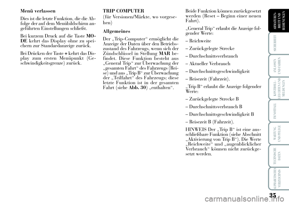 Lancia Musa 2012  Betriebsanleitung (in German) 35
KONTROLL-
LEUCHTEN UND
MELDUNGEN
SICHERHEIT
ANLASSEN
UND FAHREN
IM NOTFALL
WARTUNG 
UND PFLEGE
TECHNISCHE
DATEN
ALPHABETISCHESVERZEICHNIS
ARMATUREN -
BRETT UND
BEDIENUNGEN
Menü verlassen
Dies ist 