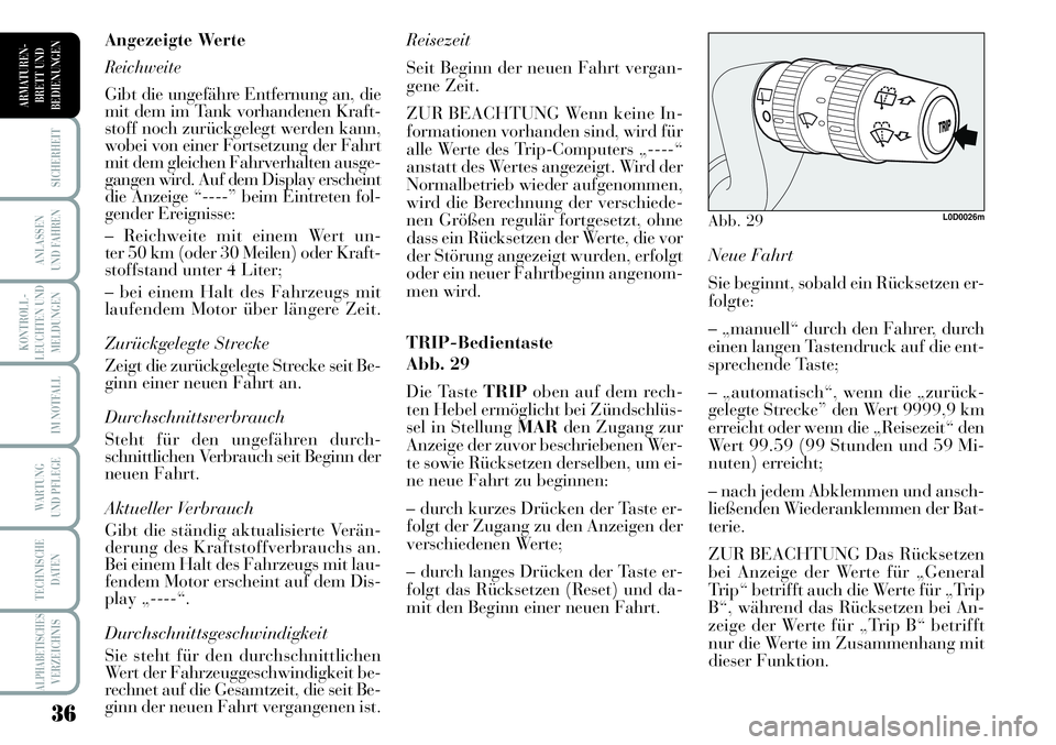 Lancia Musa 2012  Betriebsanleitung (in German) 36
KONTROLL-
LEUCHTEN UND
MELDUNGEN
SICHERHEIT
ANLASSEN
UND FAHREN
IM NOTFALL
WARTUNG 
UND PFLEGE
TECHNISCHE
DATEN
ALPHABETISCHESVERZEICHNIS
ARMATUREN -
BRETT UND
BEDIENUNGEN
Neue Fahrt 
Sie beginnt, 