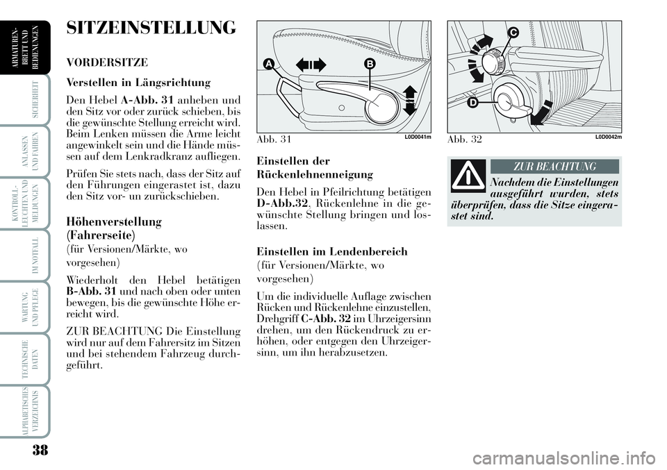 Lancia Musa 2011 Betriebsanleitung (in German) 38
KONTROLL-
LEUCHTEN UND
MELDUNGEN
SICHERHEIT
ANLASSEN
UND FAHREN
IM NOTFALL
WARTUNG
UND PFLEGE
TECHNISCHE
DATEN
ALPHABETISCHESVERZEICHNIS
ARMATUREN -
BRETT UND
BEDIENUNGEN
Einstellen der
Rückenleh Lancia Musa 2011 Betriebsanleitung (in German) 38
KONTROLL-
LEUCHTEN UND
MELDUNGEN
SICHERHEIT
ANLASSEN
UND FAHREN
IM NOTFALL
WARTUNG
UND PFLEGE
TECHNISCHE
DATEN
ALPHABETISCHESVERZEICHNIS
ARMATUREN -
BRETT UND
BEDIENUNGEN
Einstellen der
Rückenleh