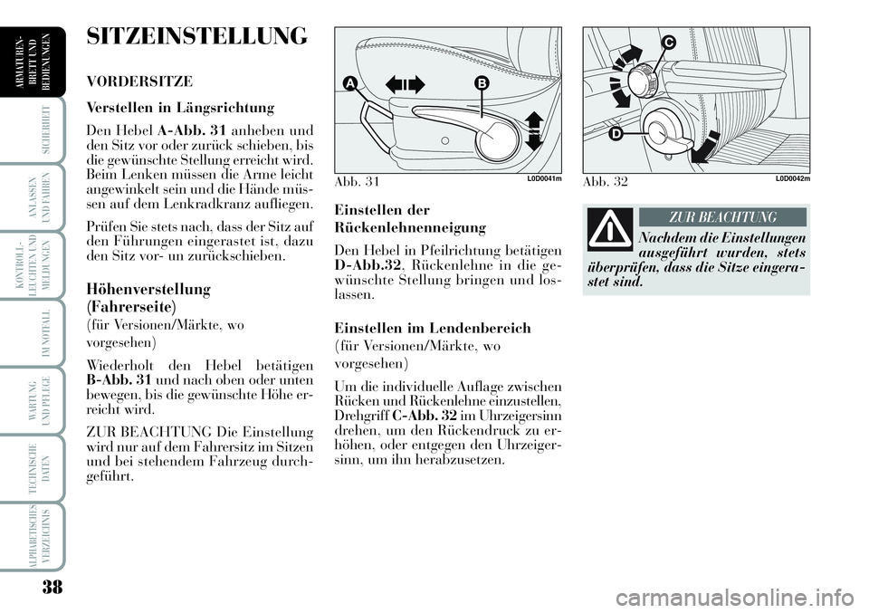 Lancia Musa 2011  Betriebsanleitung (in German) 38
KONTROLL-
LEUCHTEN UND
MELDUNGEN
SICHERHEIT
ANLASSEN
UND FAHREN
IM NOTFALL
WARTUNG 
UND PFLEGE
TECHNISCHE
DATEN
ALPHABETISCHESVERZEICHNIS
ARMATUREN -
BRETT UND
BEDIENUNGEN
Einstellen der
Rückenleh