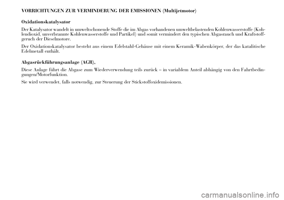Lancia Musa 2011 Betriebsanleitung (in German) VORRICHTUNGEN ZUR VERMINDERUNG DER EMISSIONEN (Multijetmotor)
Oxidationskatalysator
Der Katalysator wandelt in umweltschonende Stoffe die im Abgas vorhandenen umweltbelastenden Kohlenwasserstoffe (Koh Lancia Musa 2011 Betriebsanleitung (in German) VORRICHTUNGEN ZUR VERMINDERUNG DER EMISSIONEN (Multijetmotor)
Oxidationskatalysator
Der Katalysator wandelt in umweltschonende Stoffe die im Abgas vorhandenen umweltbelastenden Kohlenwasserstoffe (Koh