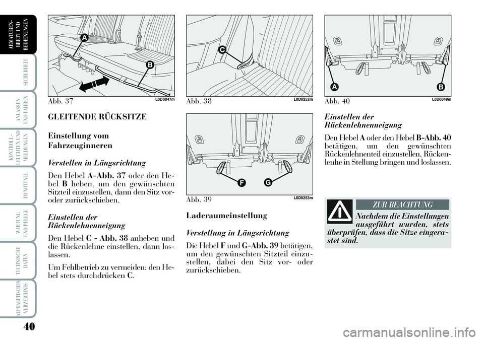 Lancia Musa 2011 Betriebsanleitung (in German) 40
KONTROLL-
LEUCHTEN UND
MELDUNGEN
SICHERHEIT
ANLASSEN
UND FAHREN
IM NOTFALL
WARTUNG
UND PFLEGE
TECHNISCHE
DATEN
ALPHABETISCHESVERZEICHNIS
ARMATUREN -
BRETT UND
BEDIENUNGEN
Einstellen der
Rückenle Lancia Musa 2011 Betriebsanleitung (in German) 40
KONTROLL-
LEUCHTEN UND
MELDUNGEN
SICHERHEIT
ANLASSEN
UND FAHREN
IM NOTFALL
WARTUNG
UND PFLEGE
TECHNISCHE
DATEN
ALPHABETISCHESVERZEICHNIS
ARMATUREN -
BRETT UND
BEDIENUNGEN
Einstellen der
Rückenle