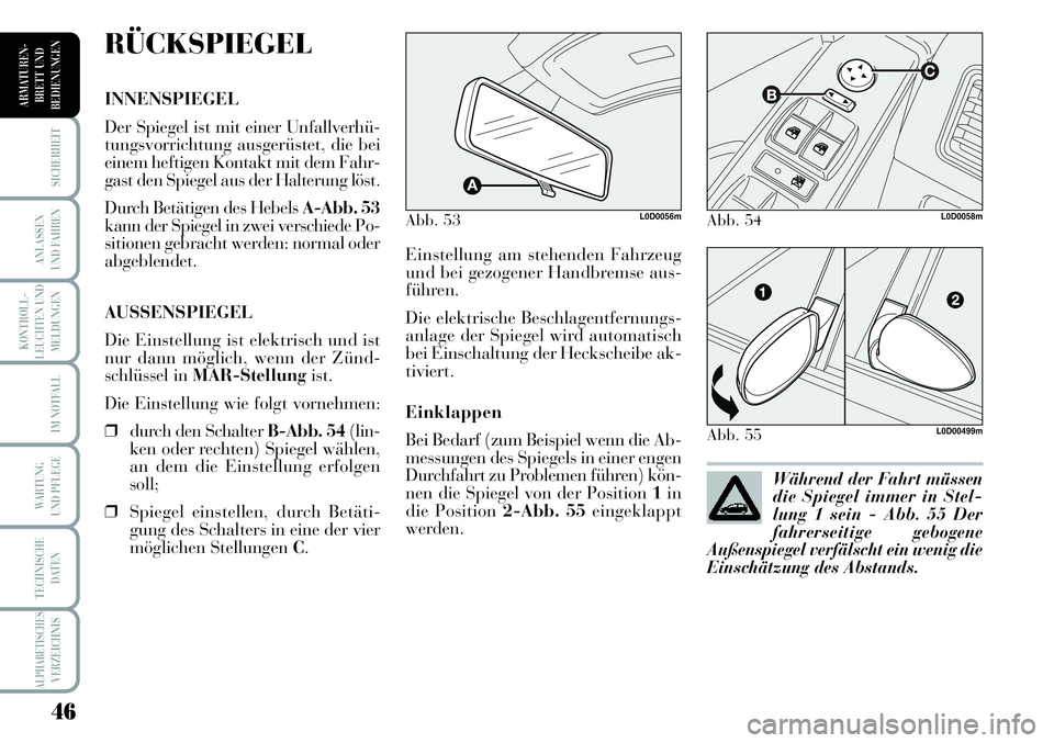 Lancia Musa 2011  Betriebsanleitung (in German) 46
KONTROLL-
LEUCHTEN UND
MELDUNGEN
SICHERHEIT
ANLASSEN
UND FAHREN
IM NOTFALL
WARTUNG 
UND PFLEGE
TECHNISCHE
DATEN
ALPHABETISCHESVERZEICHNIS
ARMATUREN -
BRETT UND
BEDIENUNGEN
Einstellung am stehenden 