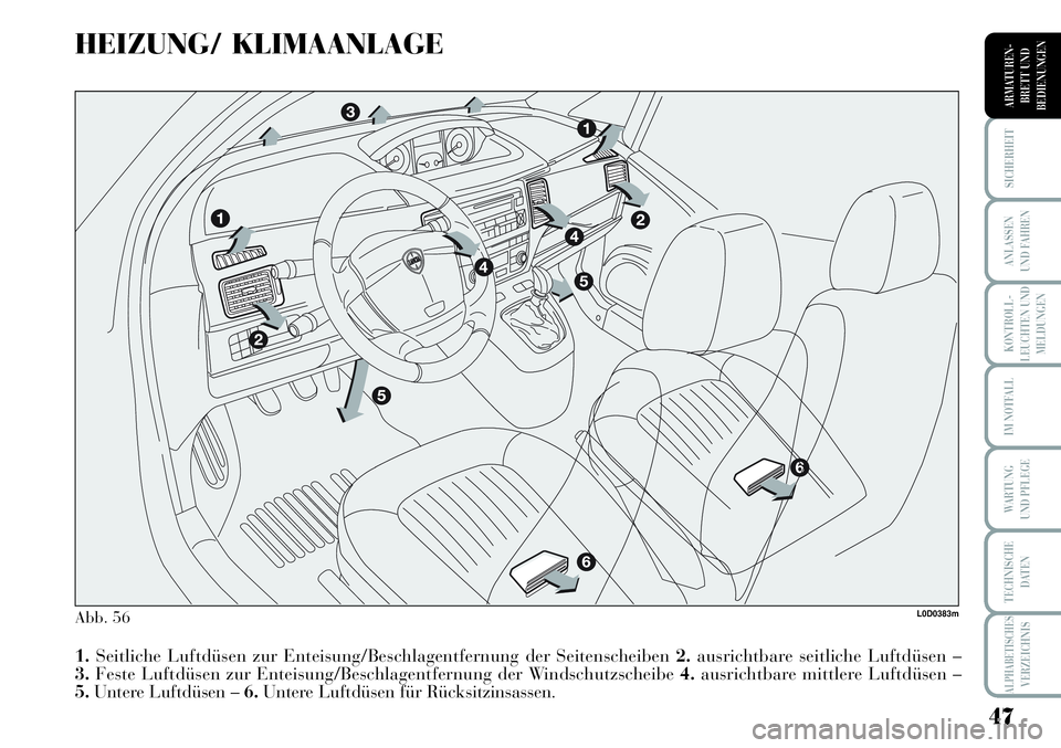 Lancia Musa 2011 Betriebsanleitung (in German) 47
KONTROLL-
LEUCHTEN UND
MELDUNGEN
SICHERHEIT
ANLASSEN
UND FAHREN
IM NOTFALL
WARTUNG
UND PFLEGE
TECHNISCHE
DATEN
ALPHABETISCHESVERZEICHNIS
ARMATUREN -
BRETT UND
BEDIENUNGEN
HEIZUNG/ KLIMAANLAGE
Abb Lancia Musa 2011 Betriebsanleitung (in German) 47
KONTROLL-
LEUCHTEN UND
MELDUNGEN
SICHERHEIT
ANLASSEN
UND FAHREN
IM NOTFALL
WARTUNG
UND PFLEGE
TECHNISCHE
DATEN
ALPHABETISCHESVERZEICHNIS
ARMATUREN -
BRETT UND
BEDIENUNGEN
HEIZUNG/ KLIMAANLAGE
Abb
