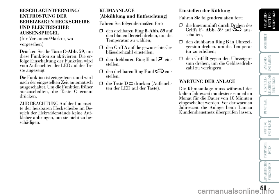 Lancia Musa 2011  Betriebsanleitung (in German) 51
KONTROLL-
LEUCHTEN UND
MELDUNGEN
SICHERHEIT
ANLASSEN
UND FAHREN
IM NOTFALL
WARTUNG 
UND PFLEGE
TECHNISCHE
DATEN
ALPHABETISCHESVERZEICHNIS
ARMATUREN -
BRETT UND
BEDIENUNGEN
BESCHLAGENTFERNUNG/
ENTFR