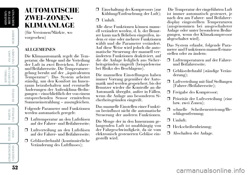 Lancia Musa 2012  Betriebsanleitung (in German) 52
KONTROLL-
LEUCHTEN UND
MELDUNGEN
SICHERHEIT
ANLASSEN
UND FAHREN
IM NOTFALL
WARTUNG 
UND PFLEGE
TECHNISCHE
DATEN
ALPHABETISCHESVERZEICHNIS
ARMATUREN -
BRETT UND
BEDIENUNGEN
Die Temperatur der eingef