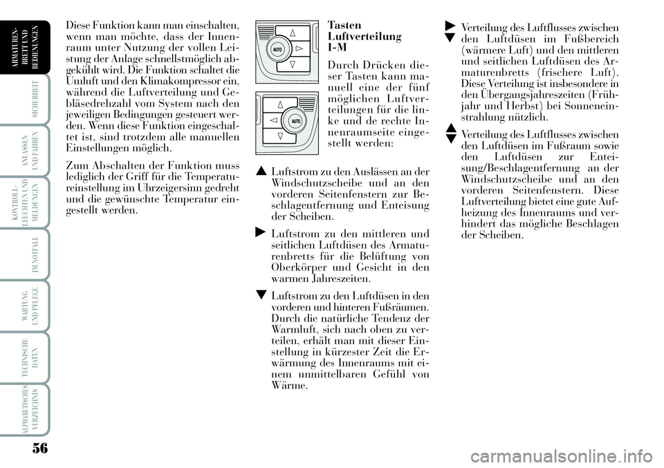 Lancia Musa 2011  Betriebsanleitung (in German) 56
KONTROLL-
LEUCHTEN UND
MELDUNGEN
SICHERHEIT
ANLASSEN
UND FAHREN
IM NOTFALL
WARTUNG 
UND PFLEGE
TECHNISCHE
DATEN
ALPHABETISCHESVERZEICHNIS
ARMATUREN -
BRETT UND
BEDIENUNGEN
˙
▼Verteilung des Luft