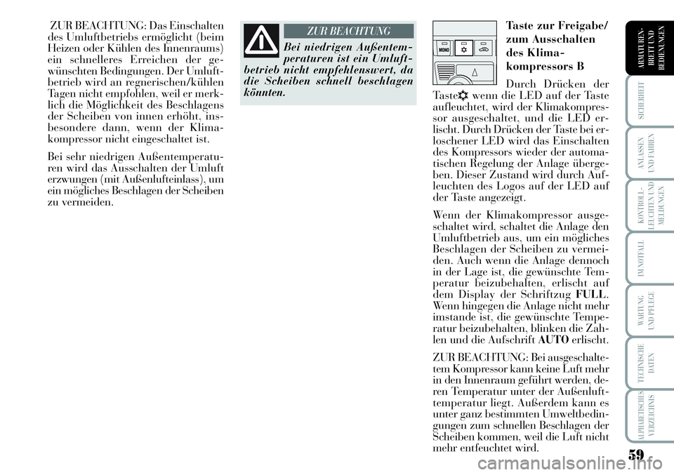 Lancia Musa 2011 Betriebsanleitung (in German) 59
KONTROLL-
LEUCHTEN UND
MELDUNGEN
SICHERHEIT
ANLASSEN
UND FAHREN
IM NOTFALL
WARTUNG
UND PFLEGE
TECHNISCHE
DATEN
ALPHABETISCHESVERZEICHNIS
ARMATUREN -
BRETT UND
BEDIENUNGEN
ZUR BEACHTUNG: Das Einsch Lancia Musa 2011 Betriebsanleitung (in German) 59
KONTROLL-
LEUCHTEN UND
MELDUNGEN
SICHERHEIT
ANLASSEN
UND FAHREN
IM NOTFALL
WARTUNG
UND PFLEGE
TECHNISCHE
DATEN
ALPHABETISCHESVERZEICHNIS
ARMATUREN -
BRETT UND
BEDIENUNGEN
ZUR BEACHTUNG: Das Einsch