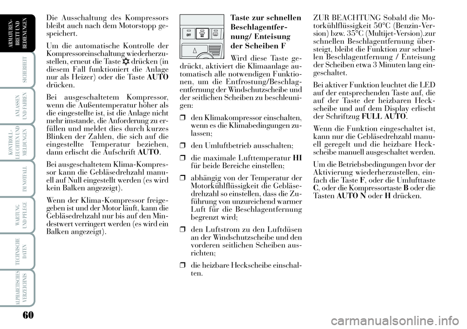 Lancia Musa 2011 Betriebsanleitung (in German) 60
KONTROLL-
LEUCHTEN UND
MELDUNGEN
SICHERHEIT
ANLASSEN
UND FAHREN
IM NOTFALL
WARTUNG
UND PFLEGE
TECHNISCHE
DATEN
ALPHABETISCHESVERZEICHNIS
ARMATUREN -
BRETT UND
BEDIENUNGEN
ZUR BEACHTUNG Sobald die Lancia Musa 2011 Betriebsanleitung (in German) 60
KONTROLL-
LEUCHTEN UND
MELDUNGEN
SICHERHEIT
ANLASSEN
UND FAHREN
IM NOTFALL
WARTUNG
UND PFLEGE
TECHNISCHE
DATEN
ALPHABETISCHESVERZEICHNIS
ARMATUREN -
BRETT UND
BEDIENUNGEN
ZUR BEACHTUNG Sobald die