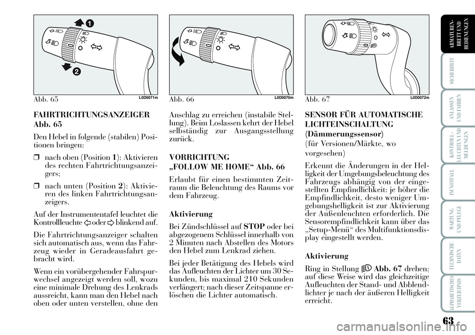 Lancia Musa 2011  Betriebsanleitung (in German) 63
KONTROLL-
LEUCHTEN UND
MELDUNGEN
SICHERHEIT
ANLASSEN
UND FAHREN
IM NOTFALL
WARTUNG 
UND PFLEGE
TECHNISCHE
DATEN
ALPHABETISCHESVERZEICHNIS
ARMATUREN -
BRETT UND
BEDIENUNGEN
FAHRTRICHTUNGSANZEIGER
Ab