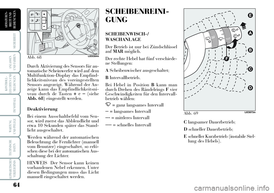 Lancia Musa 2011  Betriebsanleitung (in German) 64
KONTROLL-
LEUCHTEN UND
MELDUNGEN
SICHERHEIT
ANLASSEN
UND FAHREN
IM NOTFALL
WARTUNG 
UND PFLEGE
TECHNISCHE
DATEN
ALPHABETISCHESVERZEICHNIS
ARMATUREN -
BRETT UND
BEDIENUNGEN
SCHEIBENREINI-
GUNG
SCHEI