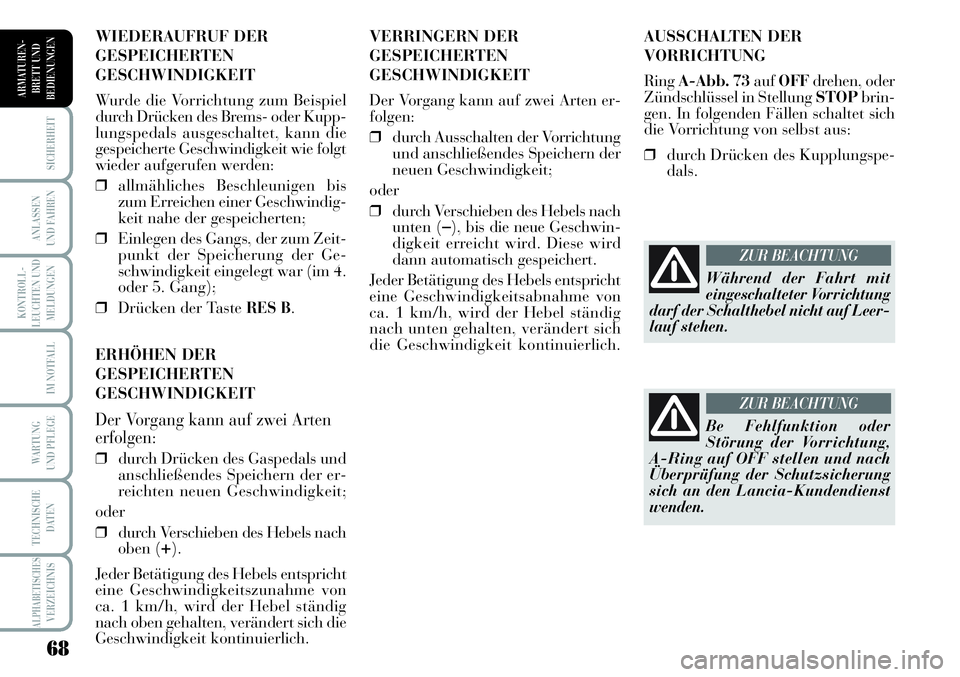 Lancia Musa 2012  Betriebsanleitung (in German) 68
KONTROLL-
LEUCHTEN UND
MELDUNGEN
SICHERHEIT
ANLASSEN
UND FAHREN
IM NOTFALL
WARTUNG 
UND PFLEGE
TECHNISCHE
DATEN
ALPHABETISCHESVERZEICHNIS
ARMATUREN -
BRETT UND
BEDIENUNGEN
AUSSCHALTEN DER
VORRICHTU