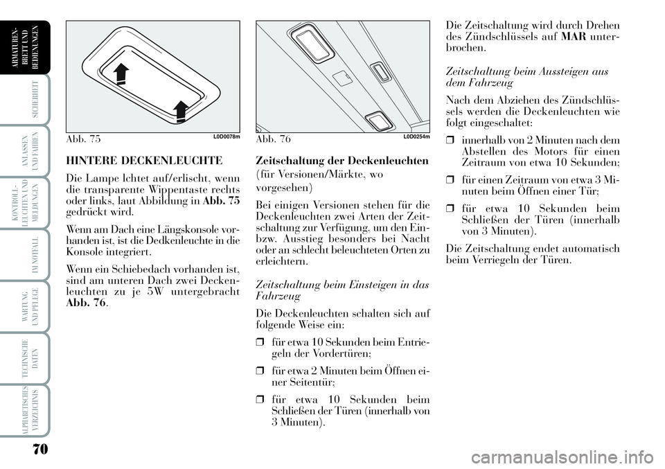 Lancia Musa 2011 Betriebsanleitung (in German) 70
KONTROLL-
LEUCHTEN UND
MELDUNGEN
SICHERHEIT
ANLASSEN
UND FAHREN
IM NOTFALL
WARTUNG
UND PFLEGE
TECHNISCHE
DATEN
ALPHABETISCHESVERZEICHNIS
ARMATUREN -
BRETT UND
BEDIENUNGEN
Die Zeitschaltung wird du Lancia Musa 2011 Betriebsanleitung (in German) 70
KONTROLL-
LEUCHTEN UND
MELDUNGEN
SICHERHEIT
ANLASSEN
UND FAHREN
IM NOTFALL
WARTUNG
UND PFLEGE
TECHNISCHE
DATEN
ALPHABETISCHESVERZEICHNIS
ARMATUREN -
BRETT UND
BEDIENUNGEN
Die Zeitschaltung wird du