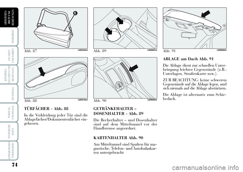 Lancia Musa 2011 Betriebsanleitung (in German) 74
KONTROLL-
LEUCHTEN UND
MELDUNGEN
SICHERHEIT
ANLASSEN
UND FAHREN
IM NOTFALL
WARTUNG
UND PFLEGE
TECHNISCHE
DATEN
ALPHABETISCHESVERZEICHNIS
ARMATUREN -
BRETT UND
BEDIENUNGEN
ABLAGE am Dach Abb. 91
Di Lancia Musa 2011 Betriebsanleitung (in German) 74
KONTROLL-
LEUCHTEN UND
MELDUNGEN
SICHERHEIT
ANLASSEN
UND FAHREN
IM NOTFALL
WARTUNG
UND PFLEGE
TECHNISCHE
DATEN
ALPHABETISCHESVERZEICHNIS
ARMATUREN -
BRETT UND
BEDIENUNGEN
ABLAGE am Dach Abb. 91
Di