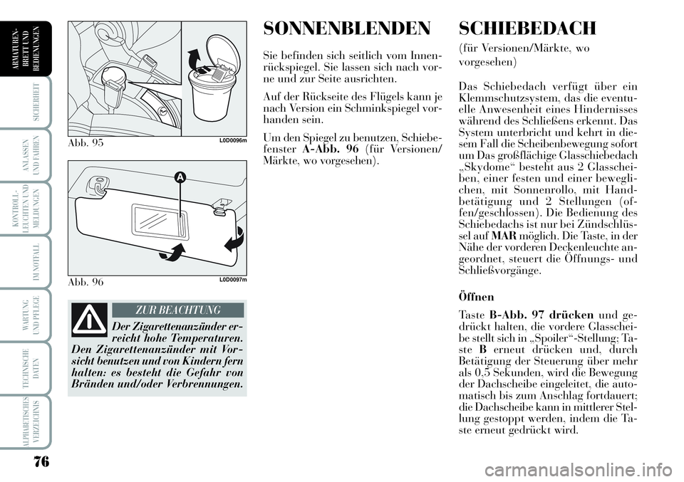 Lancia Musa 2011 Betriebsanleitung (in German) SONNENBLENDEN
Sie befinden sich seitlich vom Innen-
rückspiegel. Sie lassen sich nach vor-
ne und zur Seite ausrichten.
Auf der Rückseite des Flügels kann je
nach Version ein Schminkspiegel vor-
ha Lancia Musa 2011 Betriebsanleitung (in German) SONNENBLENDEN
Sie befinden sich seitlich vom Innen-
rückspiegel. Sie lassen sich nach vor-
ne und zur Seite ausrichten.
Auf der Rückseite des Flügels kann je
nach Version ein Schminkspiegel vor-
ha