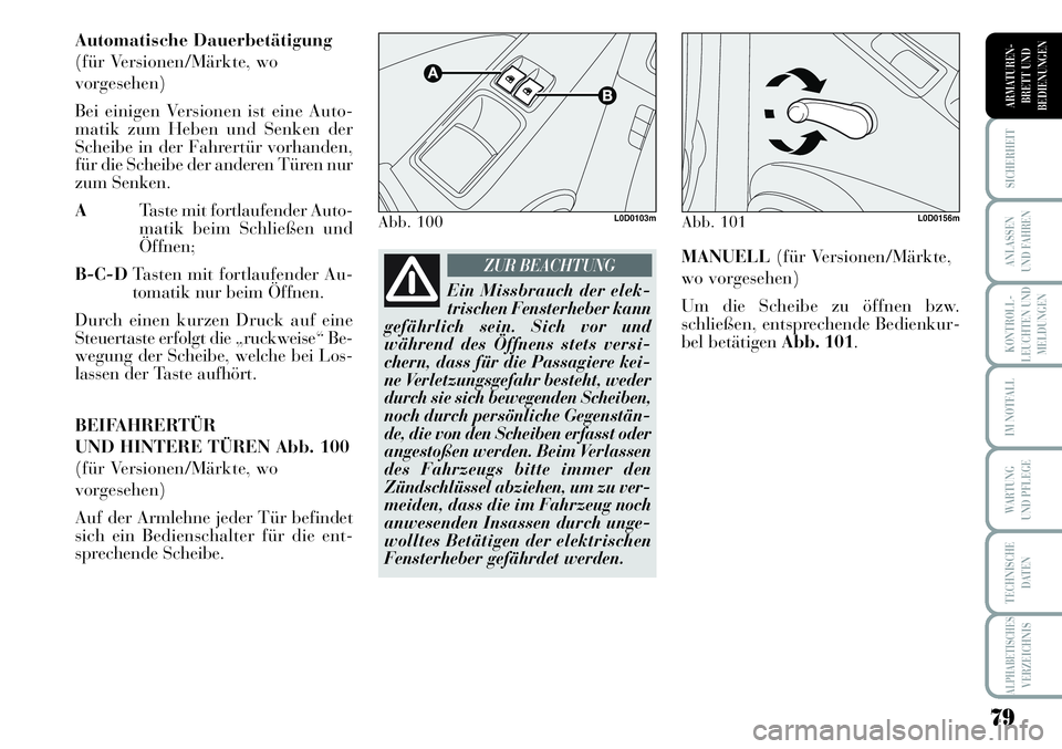 Lancia Musa 2011  Betriebsanleitung (in German) 79
KONTROLL-
LEUCHTEN UND
MELDUNGEN
SICHERHEIT
ANLASSEN
UND FAHREN
IM NOTFALL
WARTUNG 
UND PFLEGE
TECHNISCHE
DATEN
ALPHABETISCHESVERZEICHNIS
ARMATUREN -
BRETT UND
BEDIENUNGEN
Automatische Dauerbetäti