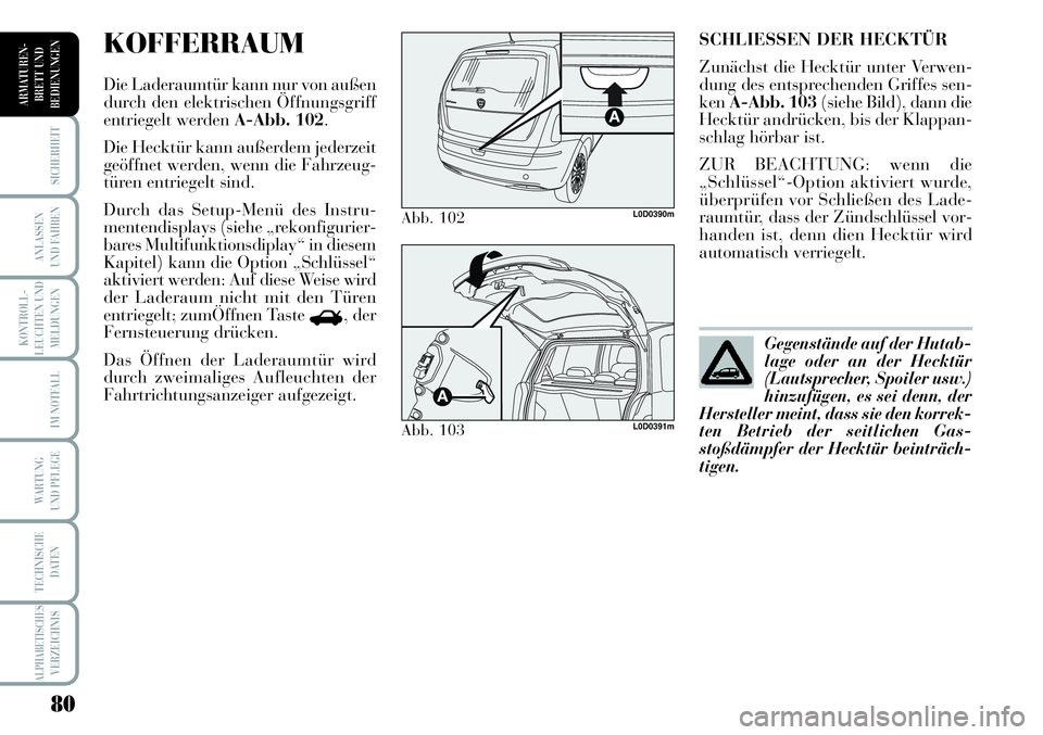 Lancia Musa 2011  Betriebsanleitung (in German) 80
KONTROLL-
LEUCHTEN UND
MELDUNGEN
SICHERHEIT
ANLASSEN
UND FAHREN
IM NOTFALL
WARTUNG 
UND PFLEGE
TECHNISCHE
DATEN
ALPHABETISCHESVERZEICHNIS
ARMATUREN -
BRETT UND
BEDIENUNGEN
SCHLIESSEN DER HECKTÜR
Z