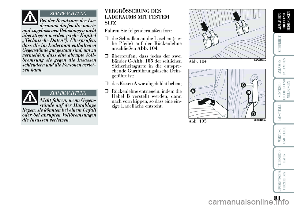 Lancia Musa 2011 Betriebsanleitung (in German) 81
KONTROLL-
LEUCHTEN UND
MELDUNGEN
SICHERHEIT
ANLASSEN
UND FAHREN
IM NOTFALL
WARTUNG
UND PFLEGE
TECHNISCHE
DATEN
ALPHABETISCHESVERZEICHNIS
ARMATUREN -
BRETT UND
BEDIENUNGEN
Bei der Benutzung des La- Lancia Musa 2011 Betriebsanleitung (in German) 81
KONTROLL-
LEUCHTEN UND
MELDUNGEN
SICHERHEIT
ANLASSEN
UND FAHREN
IM NOTFALL
WARTUNG
UND PFLEGE
TECHNISCHE
DATEN
ALPHABETISCHESVERZEICHNIS
ARMATUREN -
BRETT UND
BEDIENUNGEN
Bei der Benutzung des La-