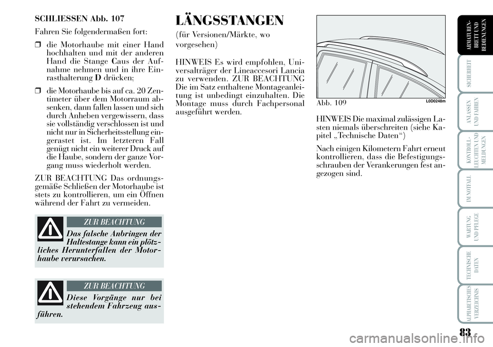 Lancia Musa 2011  Betriebsanleitung (in German) 83
KONTROLL-
LEUCHTEN UND
MELDUNGEN
SICHERHEIT
ANLASSEN
UND FAHREN
IM NOTFALL
WARTUNG 
UND PFLEGE
TECHNISCHE
DATEN
ALPHABETISCHESVERZEICHNIS
ARMATUREN -
BRETT UND
BEDIENUNGEN
SCHLIESSEN Abb. 107
Fahre