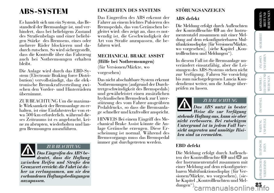 Lancia Musa 2011  Betriebsanleitung (in German) 85
KONTROLL-
LEUCHTEN UND
MELDUNGEN
SICHERHEIT
ANLASSEN
UND FAHREN
IM NOTFALL
WARTUNG 
UND PFLEGE
TECHNISCHE
DATEN
ALPHABETISCHESVERZEICHNIS
ARMATUREN -
BRETT UND
BEDIENUNGEN
ABS-SYSTEM
Es handelt sic