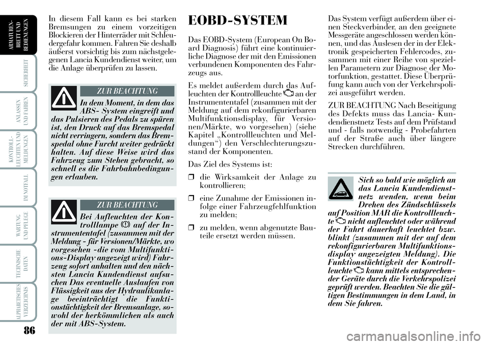 Lancia Musa 2011  Betriebsanleitung (in German) 86
KONTROLL-
LEUCHTEN UND
MELDUNGEN
SICHERHEIT
ANLASSEN
UND FAHREN
IM NOTFALL
WARTUNG 
UND PFLEGE
TECHNISCHE
DATEN
ALPHABETISCHESVERZEICHNIS
ARMATUREN -
BRETT UND
BEDIENUNGEN
EOBD-SYSTEM
Das EOBD-Syst