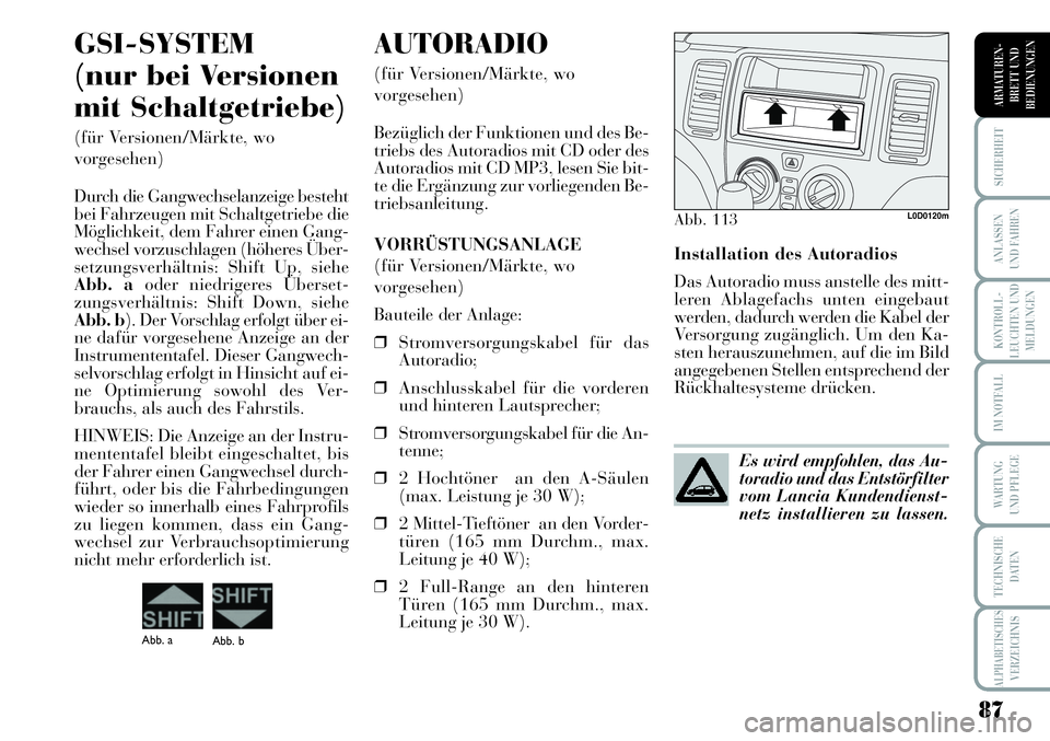 Lancia Musa 2011 Betriebsanleitung (in German) 87
KONTROLL-
LEUCHTEN UND
MELDUNGEN
SICHERHEIT
ANLASSEN
UND FAHREN
IM NOTFALL
WARTUNG
UND PFLEGE
TECHNISCHE
DATEN
ALPHABETISCHESVERZEICHNIS
ARMATUREN -
BRETT UND
BEDIENUNGEN
Installation des Autoradi Lancia Musa 2011 Betriebsanleitung (in German) 87
KONTROLL-
LEUCHTEN UND
MELDUNGEN
SICHERHEIT
ANLASSEN
UND FAHREN
IM NOTFALL
WARTUNG
UND PFLEGE
TECHNISCHE
DATEN
ALPHABETISCHESVERZEICHNIS
ARMATUREN -
BRETT UND
BEDIENUNGEN
Installation des Autoradi