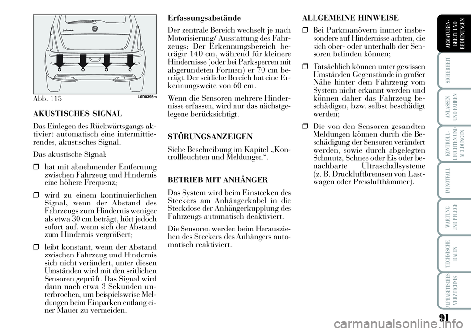 Lancia Musa 2011  Betriebsanleitung (in German) 91
KONTROLL-
LEUCHTEN UND
MELDUNGEN
SICHERHEIT
ANLASSEN
UND FAHREN
IM NOTFALL
WARTUNG 
UND PFLEGE
TECHNISCHE
DATEN
ALPHABETISCHESVERZEICHNIS
ARMATUREN -
BRETT UND
BEDIENUNGEN
Erfassungsabstände
Der z