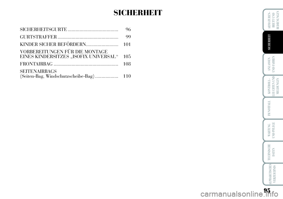 Lancia Musa 2011  Betriebsanleitung (in German) 95
KONTROLL-
LEUCHTEN UND
MELDUNGEN
ARMATUREN -
BRETT UND
BEDIENUNGEN
ANLASSEN
UND FAHREN
IM NOTFALL
WARTUNG 
UND PFLEGE
TECHNISCHE
DATEN
ALPHABETISCHESVERZEICHNIS
SICHERHEIT
SICHERHEIT
SICHERHEITSGUR