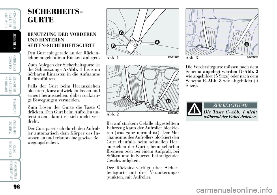 Lancia Musa 2011  Betriebsanleitung (in German) 96
KONTROLL-
LEUCHTEN UND
MELDUNGEN
ARMATUREN -
BRETT UND
BEDIENUNGEN
ANLASSEN
UND FAHREN
IM NOTFALL
WARTUNG 
UND PFLEGE
TECHNISCHE
DATEN
ALPHABETISCHESVERZEICHNIS
SICHERHEIT
SICHERHEITS-
GURTE
BENUTZ