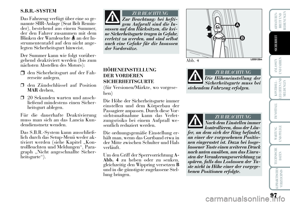 Lancia Musa 2011 Betriebsanleitung (in German) 97
KONTROLL-
LEUCHTEN UND
MELDUNGEN
ARMATUREN -
BRETT UND
BEDIENUNGEN
ANLASSEN
UND FAHREN
IM NOTFALL
WARTUNG
UND PFLEGE
TECHNISCHE
DATEN
ALPHABETISCHESVERZEICHNIS
SICHERHEIT
S.B.R.-SYSTEM
Das Fahrzeu Lancia Musa 2011 Betriebsanleitung (in German) 97
KONTROLL-
LEUCHTEN UND
MELDUNGEN
ARMATUREN -
BRETT UND
BEDIENUNGEN
ANLASSEN
UND FAHREN
IM NOTFALL
WARTUNG
UND PFLEGE
TECHNISCHE
DATEN
ALPHABETISCHESVERZEICHNIS
SICHERHEIT
S.B.R.-SYSTEM
Das Fahrzeu