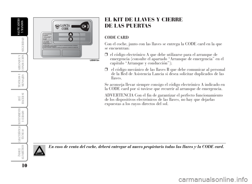 Lancia Musa 2007  Manual de Empleo y Cuidado (in Spanish) EL KIT DE LLAVES Y CIERRE 
DE LAS PUERTAS
CODE CARD
Con el coche, junto con las llaves se entrega la CODE card en la que
se encuentran:
❒el código electrónico A que debe utilizarse para el arranqu