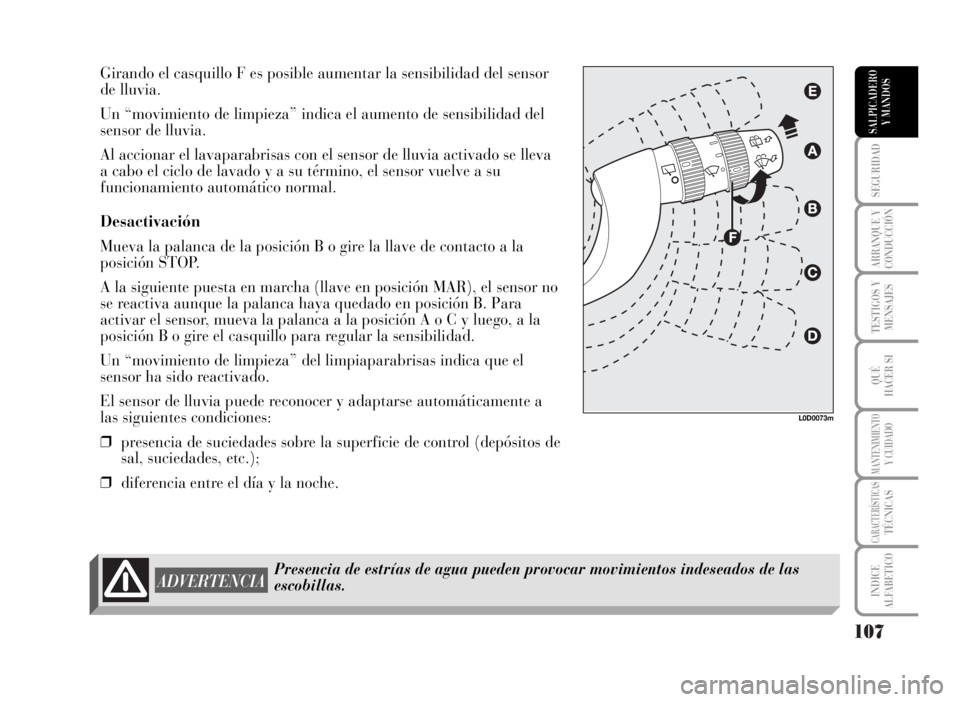 Lancia Musa 2007  Manual de Empleo y Cuidado (in Spanish) 107
SEGURIDAD
ARRANQUE Y
CONDUCCIÓN
TESTIGOS Y
MENSAJES
QUÉ
HACER SI
MANTENIMIENTOY CUIDADO
CARACTERÍSTICASTÉCNICAS
INDICE
ALFABETICO
SALPICADERO
Y MANDOS
Girando el casquillo F es posible aumenta