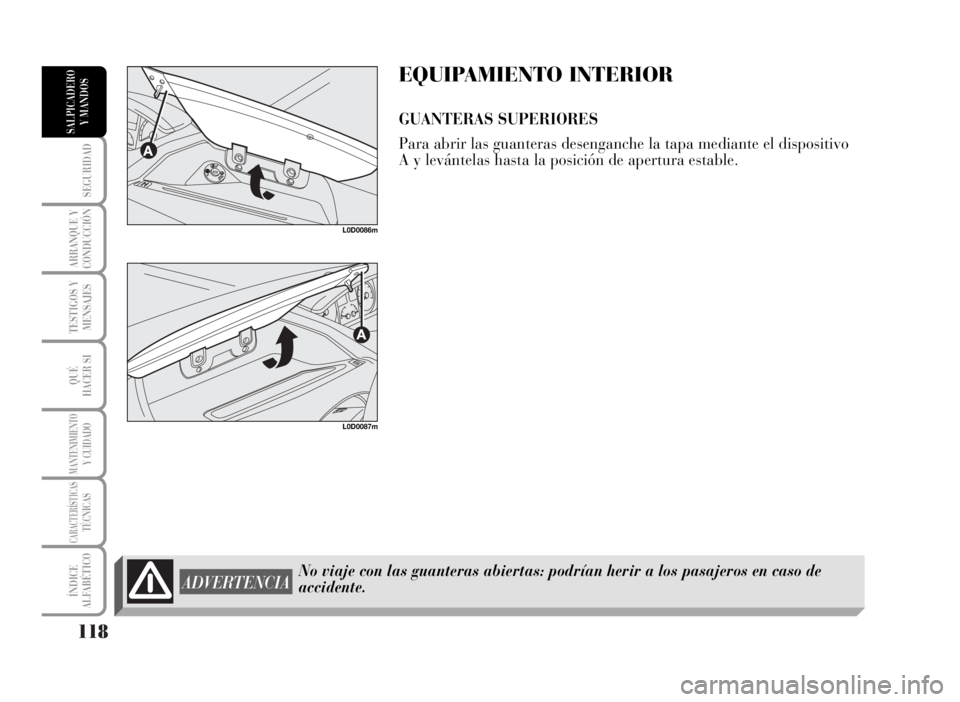 Lancia Musa 2007  Manual de Empleo y Cuidado (in Spanish) 118
SEGURIDAD
ARRANQUE Y
CONDUCCIÓN
TESTIGOS Y
MENSAJES
QUÉ
HACER SI
MANTENIMIENTOY CUIDADO
CARACTERÍSTICASTÉCNICAS
ÍNDICE
ALFABÉTICO
SALPICADERO
Y MANDOS
EQUIPAMIENTO INTERIOR
GUANTERAS SUPERIO