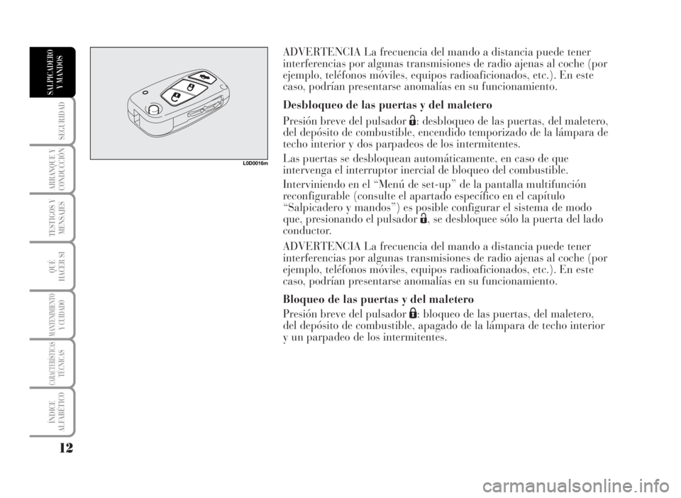Lancia Musa 2007 Manual de Empleo y Cuidado (in Spanish) ADVERTENCIA La frecuencia del mando a distancia puede tener
interferencias por algunas transmisiones de radio ajenas al coche (por
ejemplo, teléfonos móviles, equipos radioaficionados, etc.). En est Lancia Musa 2007 Manual de Empleo y Cuidado (in Spanish) ADVERTENCIA La frecuencia del mando a distancia puede tener
interferencias por algunas transmisiones de radio ajenas al coche (por
ejemplo, teléfonos móviles, equipos radioaficionados, etc.). En est