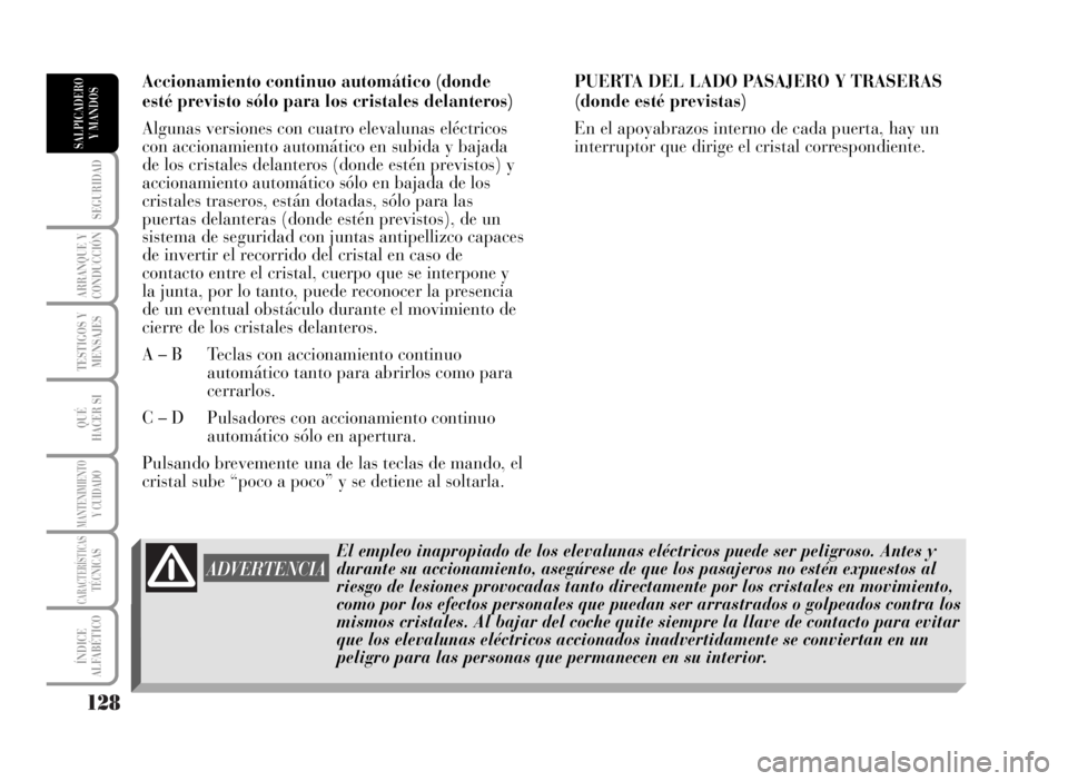 Lancia Musa 2007  Manual de Empleo y Cuidado (in Spanish) 128
SEGURIDAD
ARRANQUE Y
CONDUCCIÓN
TESTIGOS Y
MENSAJES
QUÉ
HACER SI
MANTENIMIENTOY CUIDADO
CARACTERÍSTICASTÉCNICAS
ÍNDICE
ALFABÉTICO
SALPICADERO
Y MANDOS
Accionamiento continuo automático (don