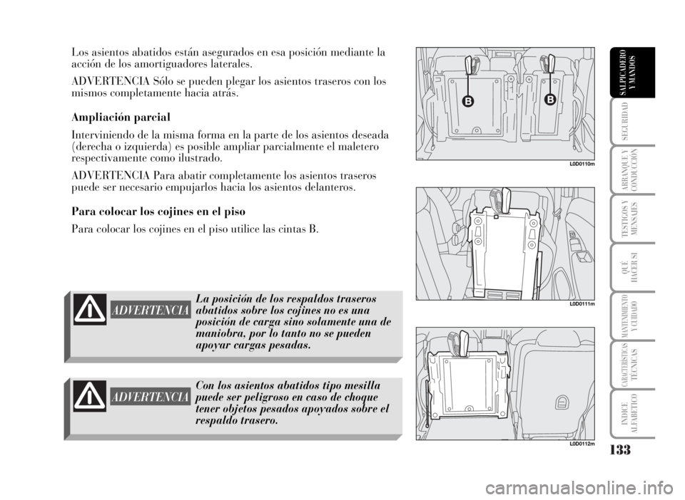 Lancia Musa 2007  Manual de Empleo y Cuidado (in Spanish) 133
SEGURIDAD
ARRANQUE Y
CONDUCCIÓN
TESTIGOS Y
MENSAJES
QUÉ
HACER SI
MANTENIMIENTOY CUIDADO
CARACTERÍSTICASTÉCNICAS
INDICE
ALFABETICO
SALPICADERO
Y MANDOS
Los asientos abatidos están asegurados e
