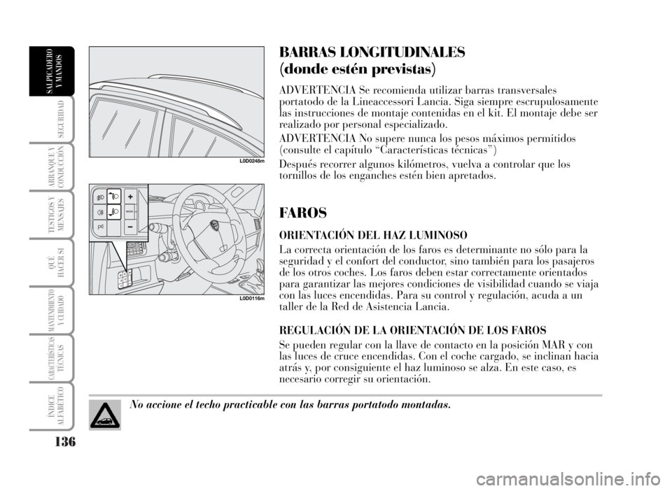 Lancia Musa 2007  Manual de Empleo y Cuidado (in Spanish) 136
SEGURIDAD
ARRANQUE Y
CONDUCCIÓN
TESTIGOS Y
MENSAJES
QUÉ
HACER SI
MANTENIMIENTOY CUIDADO
CARACTERÍSTICASTÉCNICAS
ÍNDICE
ALFABÉTICO
SALPICADERO
Y MANDOS
BARRAS LONGITUDINALES 
(donde estén pr