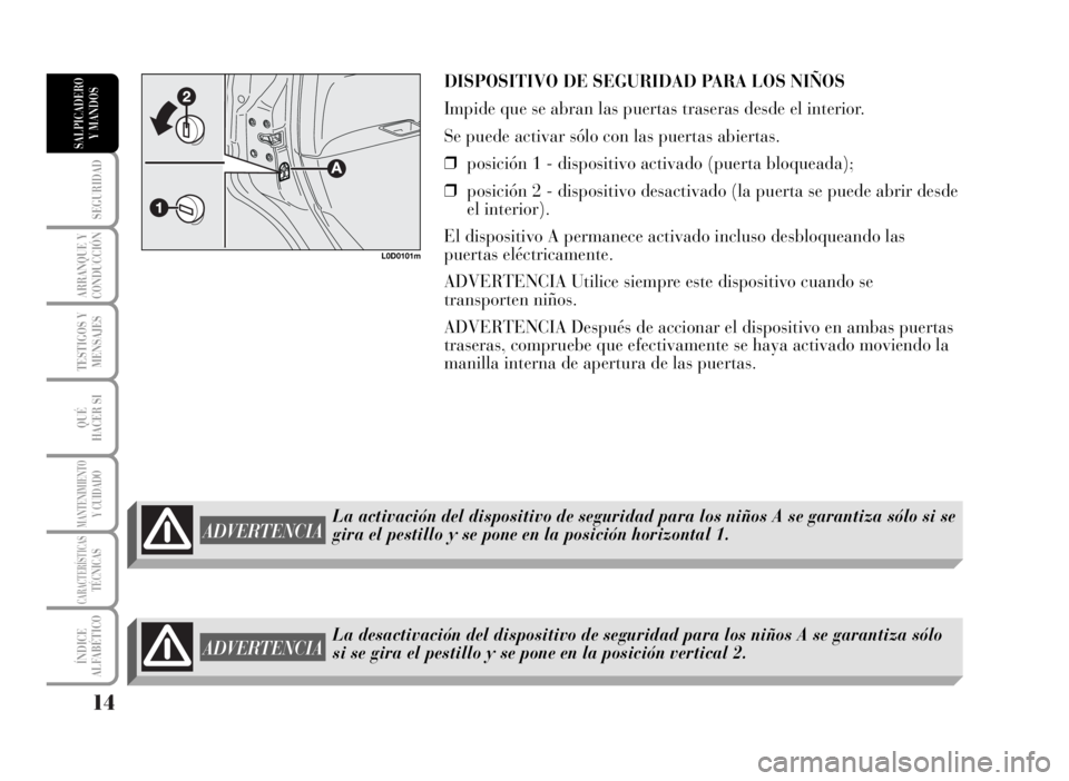 Lancia Musa 2007  Manual de Empleo y Cuidado (in Spanish) 14
SEGURIDAD
ARRANQUE Y
CONDUCCIÓN
TESTIGOS Y
MENSAJES
QUÉ
HACER SI
MANTENIMIENTOY CUIDADO
CARACTERÍSTICASTÉCNICAS
ÍNDICE
ALFABÉTICO
SALPICADERO
Y MANDOS
DISPOSITIVO DE SEGURIDAD PARA LOS NIÑOS