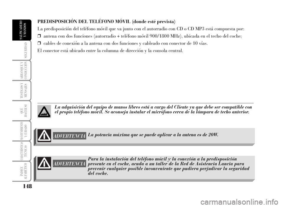 Lancia Musa 2007  Manual de Empleo y Cuidado (in Spanish) 148
SEGURIDAD
ARRANQUE Y
CONDUCCIÓN
TESTIGOS Y
MENSAJES
QUÉ
HACER SI
MANTENIMIENTOY CUIDADO
CARACTERÍSTICASTÉCNICAS
ÍNDICE
ALFABÉTICO
SALPICADERO
Y MANDOS
PREDISPOSICIÓN DEL TELÉFONO MÓVIL (d