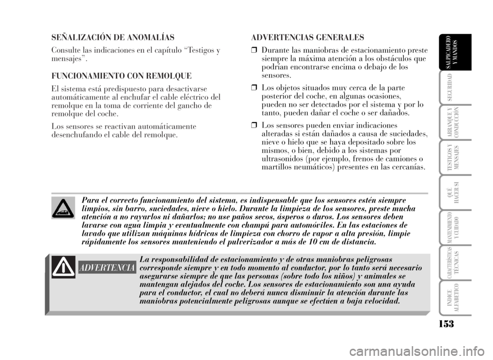 Lancia Musa 2007  Manual de Empleo y Cuidado (in Spanish) SEÑALIZACIÓN DE ANOMALÍAS
Consulte las indicaciones en el capítulo “Testigos y
mensajes”.
FUNCIONAMIENTO CON REMOLQUE
El sistema está predispuesto para desactivarse
automáticamente al enchuf