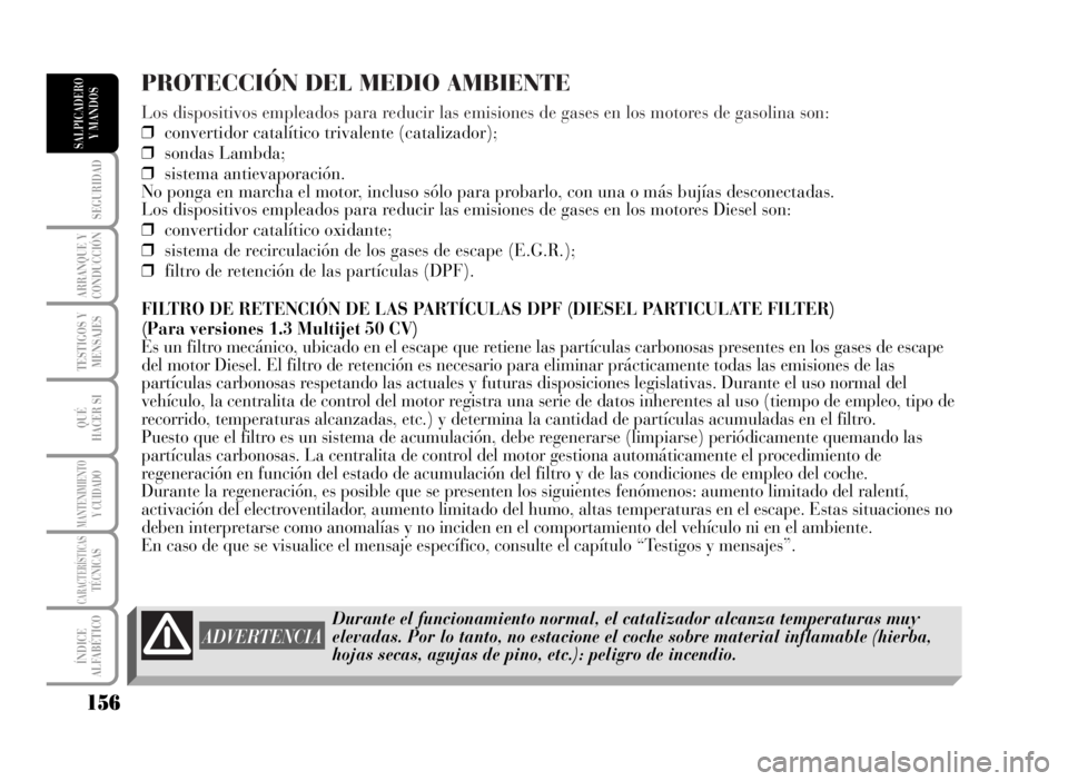 Lancia Musa 2007  Manual de Empleo y Cuidado (in Spanish) PROTECCIÓN DEL MEDIO AMBIENTE
Los dispositivos empleados para reducir las emisiones de gases en los motores de gasolina son:
❒convertidor catalítico trivalente (catalizador);
❒sondas Lambda;
❒