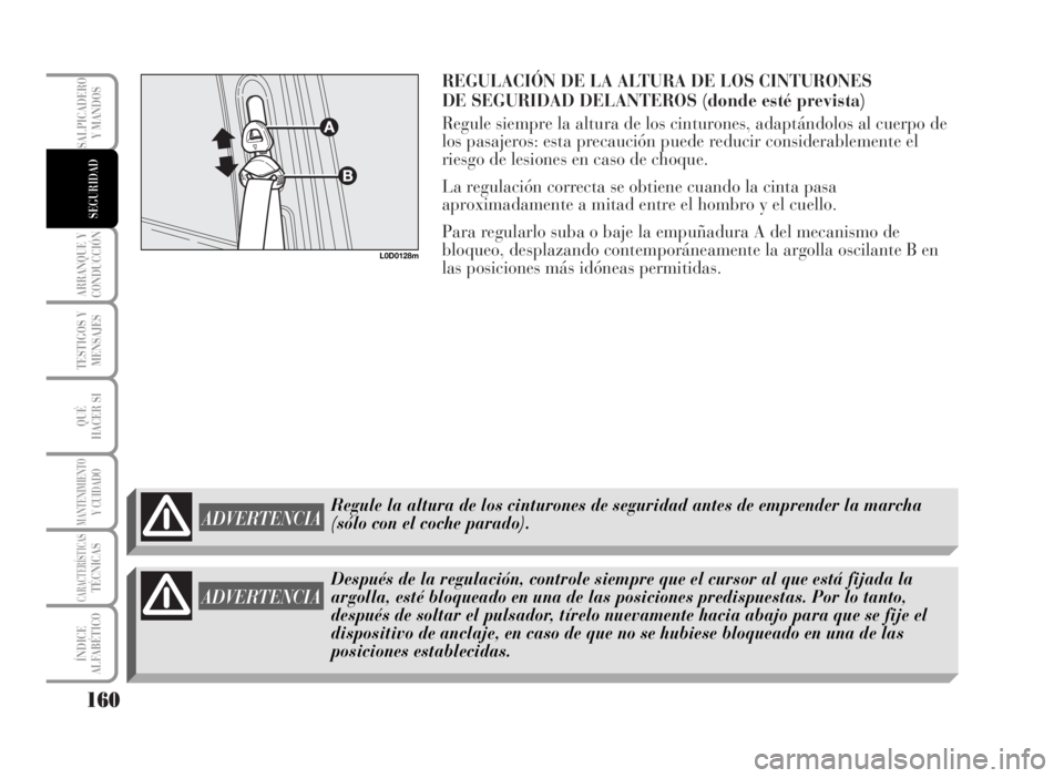 Lancia Musa 2007 Manual de Empleo y Cuidado (in Spanish) REGULACIÓN DE LA ALTURA DE LOS CINTURONES
DE SEGURIDAD DELANTEROS (donde esté prevista)
Regule siempre la altura de los cinturones, adaptándolos al cuerpo de
los pasajeros: esta precaución puede Lancia Musa 2007 Manual de Empleo y Cuidado (in Spanish) REGULACIÓN DE LA ALTURA DE LOS CINTURONES
DE SEGURIDAD DELANTEROS (donde esté prevista)
Regule siempre la altura de los cinturones, adaptándolos al cuerpo de
los pasajeros: esta precaución puede
