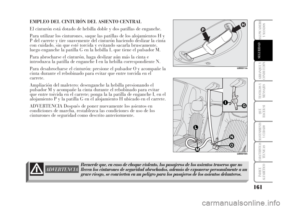 Lancia Musa 2007 Manual de Empleo y Cuidado (in Spanish) EMPLEO DEL CINTURÓN DEL ASIENTO CENTRAL
El cinturón está dotado de hebilla doble y dos patillas de enganche.
Para utilizar los cinturones, saque las patillas de los alojamientos H y
P del carrete y Lancia Musa 2007 Manual de Empleo y Cuidado (in Spanish) EMPLEO DEL CINTURÓN DEL ASIENTO CENTRAL
El cinturón está dotado de hebilla doble y dos patillas de enganche.
Para utilizar los cinturones, saque las patillas de los alojamientos H y
P del carrete y