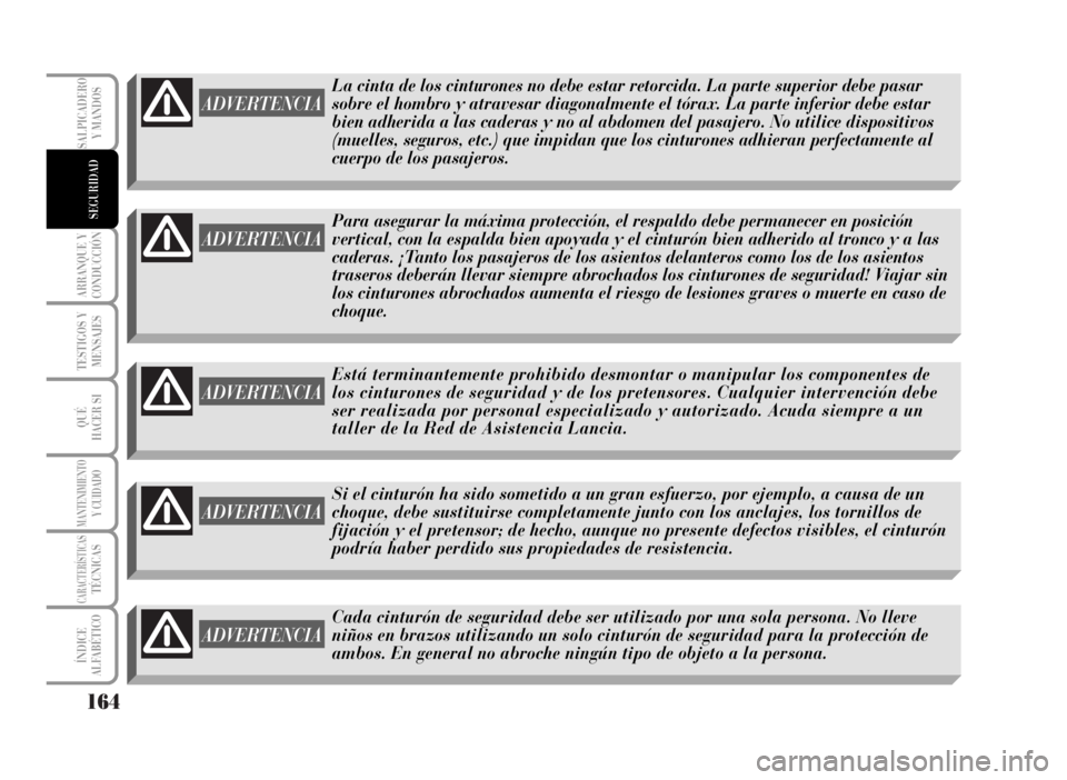 Lancia Musa 2007 Manual de Empleo y Cuidado (in Spanish) 164
ARRANQUE Y
CONDUCCIÓN
TESTIGOS Y
MENSAJES
QUÉ
HACER SI
MANTENIMIENTOY CUIDADO
CARACTERÍSTICASTÉCNICAS
ÍNDICE
ALFABÉTICO
SALPICADERO
Y MANDOS
SEGURIDAD
ADVERTENCIA
La cinta de los cinturones Lancia Musa 2007 Manual de Empleo y Cuidado (in Spanish) 164
ARRANQUE Y
CONDUCCIÓN
TESTIGOS Y
MENSAJES
QUÉ
HACER SI
MANTENIMIENTOY CUIDADO
CARACTERÍSTICASTÉCNICAS
ÍNDICE
ALFABÉTICO
SALPICADERO
Y MANDOS
SEGURIDAD
ADVERTENCIA
La cinta de los cinturones