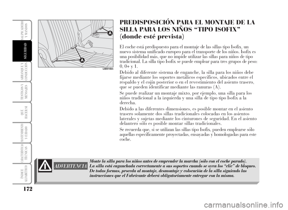 Lancia Musa 2007 Manual de Empleo y Cuidado (in Spanish) PREDISPOSICIÓN PARA EL MONTAJE DE LA
SILLA PARA LOS NIÑOS “TIPO ISOFIX”
(donde esté prevista)
El coche está predispuesto para el montaje de las sillas tipo Isofix, un
nuevo sistema unificado e Lancia Musa 2007 Manual de Empleo y Cuidado (in Spanish) PREDISPOSICIÓN PARA EL MONTAJE DE LA
SILLA PARA LOS NIÑOS “TIPO ISOFIX”
(donde esté prevista)
El coche está predispuesto para el montaje de las sillas tipo Isofix, un
nuevo sistema unificado e