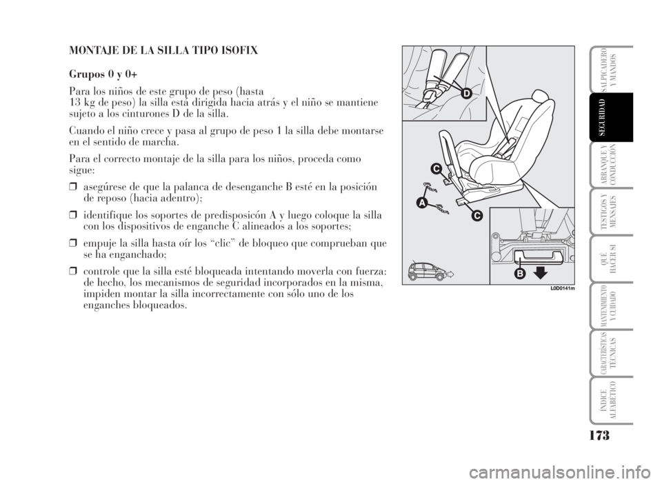 Lancia Musa 2007 Manual de Empleo y Cuidado (in Spanish) MONTAJE DE LA SILLA TIPO ISOFIX
Grupos 0 y 0+
Para los niños de este grupo de peso (hasta
13 kg de peso) la silla está dirigida hacia atrás y el niño se mantiene
sujeto a los cinturones D de la s Lancia Musa 2007 Manual de Empleo y Cuidado (in Spanish) MONTAJE DE LA SILLA TIPO ISOFIX
Grupos 0 y 0+
Para los niños de este grupo de peso (hasta
13 kg de peso) la silla está dirigida hacia atrás y el niño se mantiene
sujeto a los cinturones D de la s