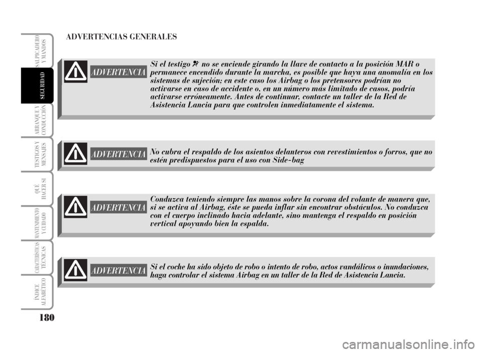 Lancia Musa 2007 Manual de Empleo y Cuidado (in Spanish) ADVERTENCIAS GENERALES
180
ARRANQUE Y
CONDUCCIÓN
TESTIGOS Y
MENSAJES
QUÉ
HACER SI
MANTENIMIENTOY CUIDADO
CARACTERÍSTICASTÉCNICAS
ÍNDICE
ALFABÉTICO
SALPICADERO
Y MANDOS
SEGURIDAD
No cubra el resp Lancia Musa 2007 Manual de Empleo y Cuidado (in Spanish) ADVERTENCIAS GENERALES
180
ARRANQUE Y
CONDUCCIÓN
TESTIGOS Y
MENSAJES
QUÉ
HACER SI
MANTENIMIENTOY CUIDADO
CARACTERÍSTICASTÉCNICAS
ÍNDICE
ALFABÉTICO
SALPICADERO
Y MANDOS
SEGURIDAD
No cubra el resp