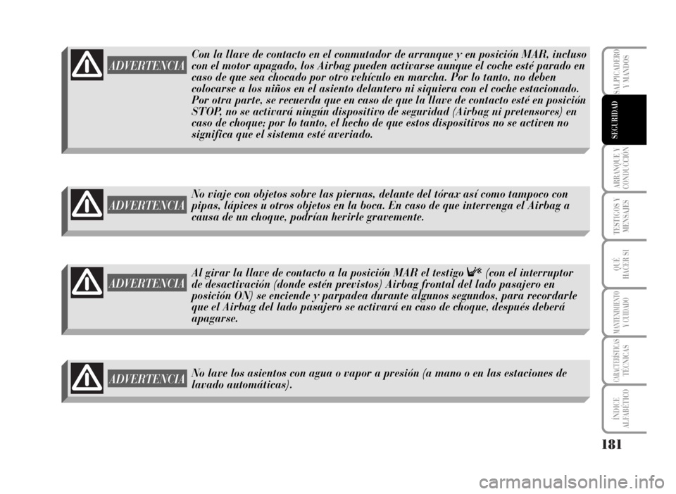 Lancia Musa 2007 Manual de Empleo y Cuidado (in Spanish) 181
ARRANQUE Y
CONDUCCIÓN
TESTIGOS Y
MENSAJES
QUÉ
HACER SI
MANTENIMIENTOY CUIDADO
CARACTERÍSTICASTÉCNICAS
ÍNDICE
ALFABÉTICO
SALPICADERO
Y MANDOS
SEGURIDAD
ADVERTENCIA
Con la llave de contacto en Lancia Musa 2007 Manual de Empleo y Cuidado (in Spanish) 181
ARRANQUE Y
CONDUCCIÓN
TESTIGOS Y
MENSAJES
QUÉ
HACER SI
MANTENIMIENTOY CUIDADO
CARACTERÍSTICASTÉCNICAS
ÍNDICE
ALFABÉTICO
SALPICADERO
Y MANDOS
SEGURIDAD
ADVERTENCIA
Con la llave de contacto en