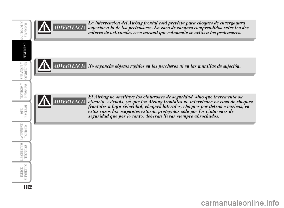 Lancia Musa 2007 Manual de Empleo y Cuidado (in Spanish) 182
ARRANQUE Y
CONDUCCIÓN
TESTIGOS Y
MENSAJES
QUÉ
HACER SI
MANTENIMIENTOY CUIDADO
CARACTERÍSTICASTÉCNICAS
ÍNDICE
ALFABÉTICO
SALPICADERO
Y MANDOS
SEGURIDAD
La intervención del Airbag frontal est Lancia Musa 2007 Manual de Empleo y Cuidado (in Spanish) 182
ARRANQUE Y
CONDUCCIÓN
TESTIGOS Y
MENSAJES
QUÉ
HACER SI
MANTENIMIENTOY CUIDADO
CARACTERÍSTICASTÉCNICAS
ÍNDICE
ALFABÉTICO
SALPICADERO
Y MANDOS
SEGURIDAD
La intervención del Airbag frontal est